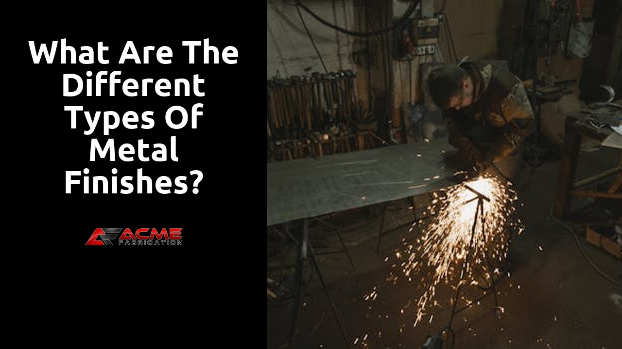 What are the different types of metal finishes?
