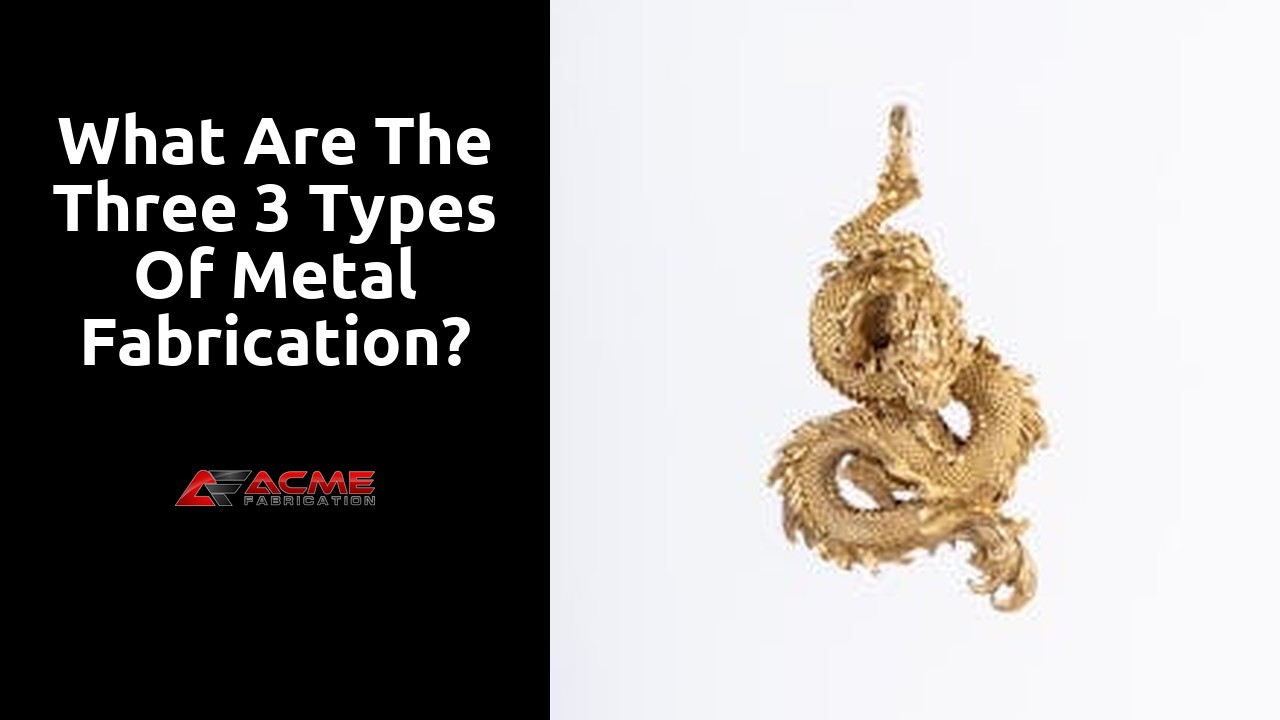 What are the three 3 types of metal fabrication?